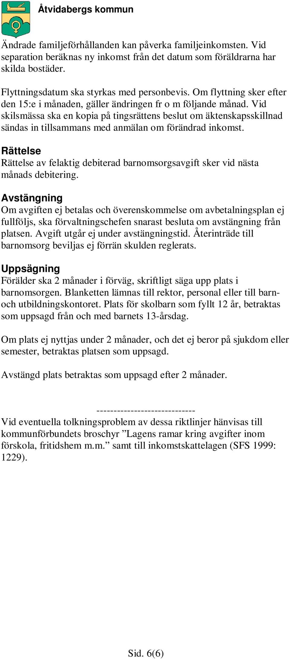 Vid skilsmässa ska en kopia på tingsrättens beslut om äktenskapsskillnad sändas in tillsammans med anmälan om förändrad inkomst.