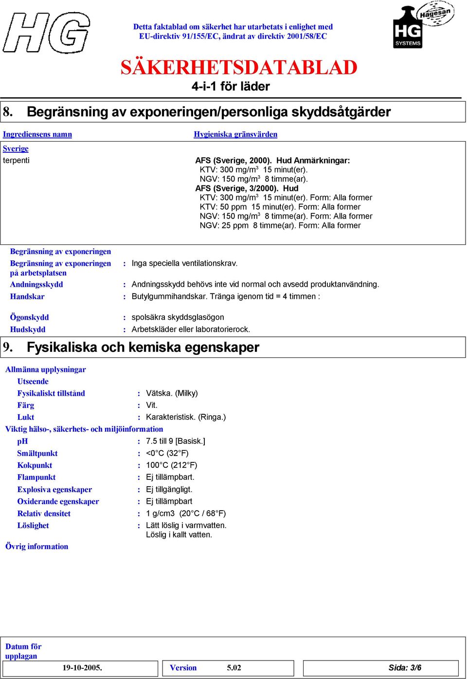 Form Alla former Begränsning av exponeringen Begränsning av exponeringen på arbetsplatsen Andningsskydd Handskar Inga speciella ventilationskrav.