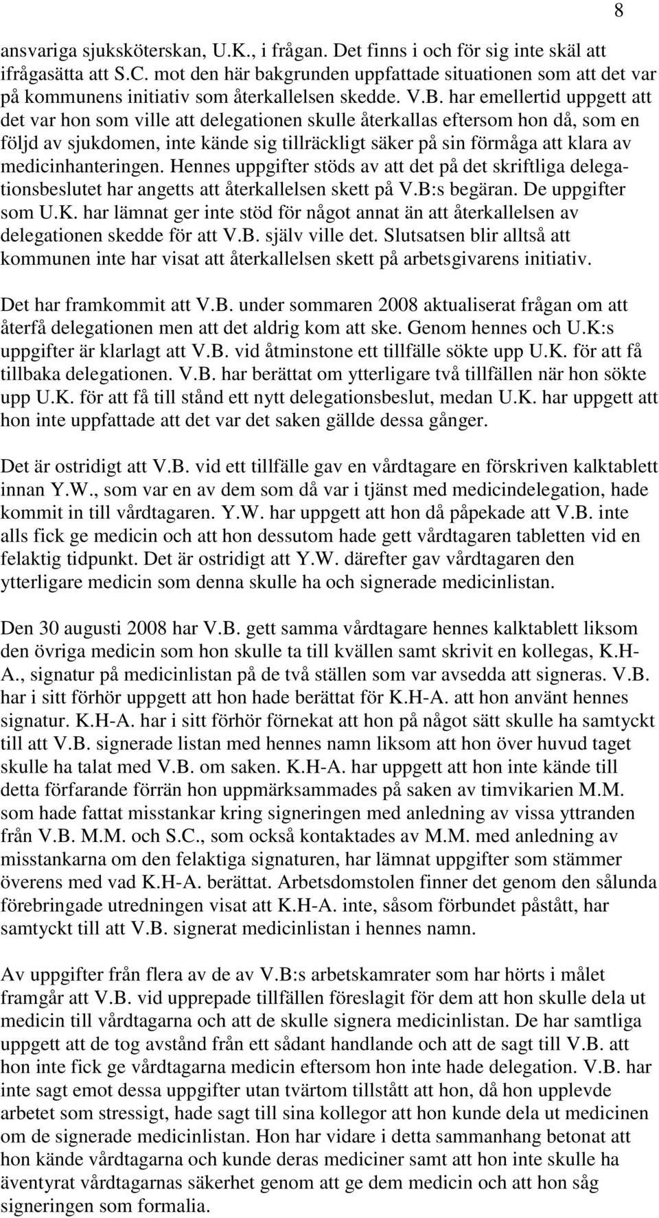 har emellertid uppgett att det var hon som ville att delegationen skulle återkallas eftersom hon då, som en följd av sjukdomen, inte kände sig tillräckligt säker på sin förmåga att klara av