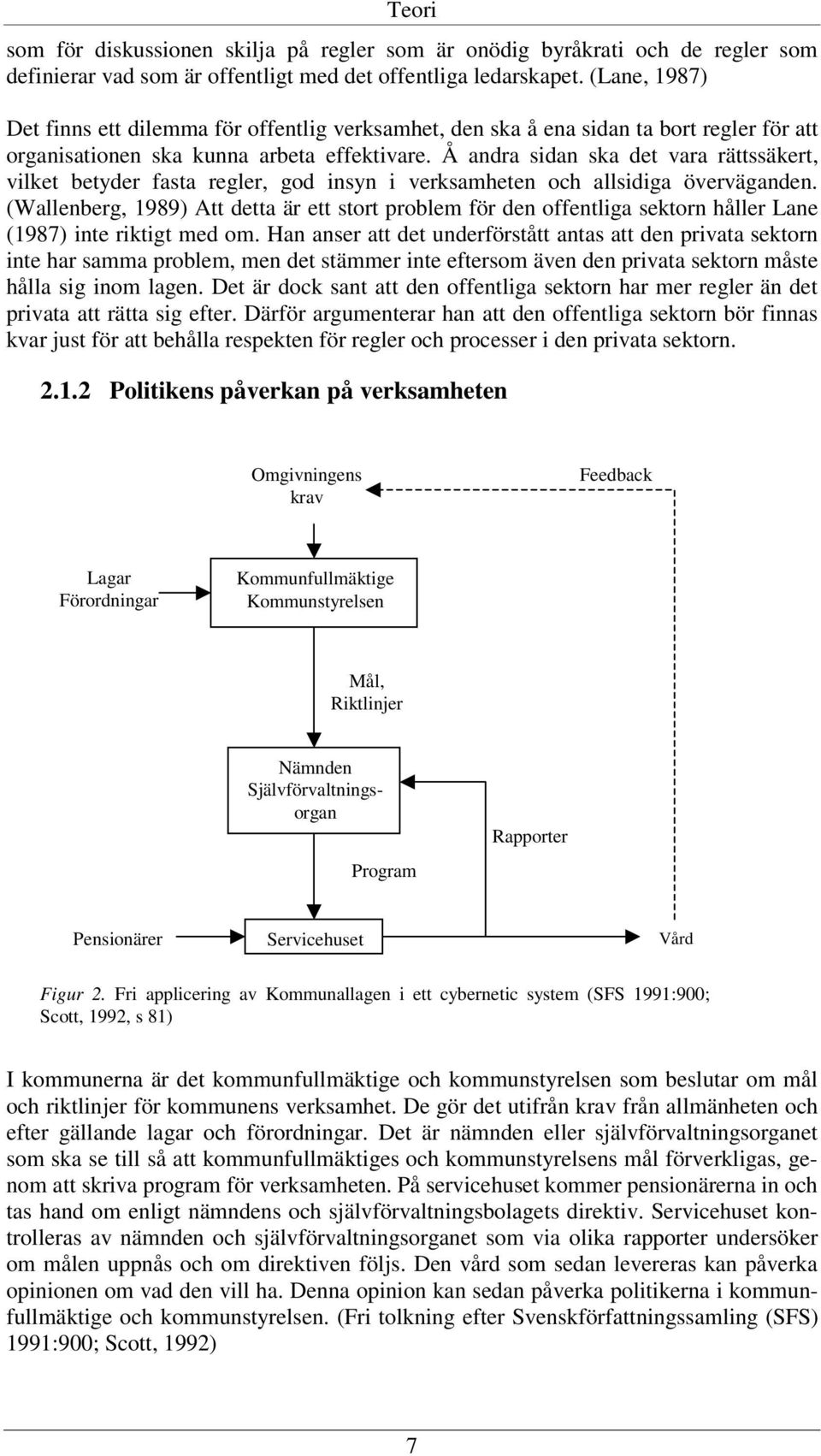 Å andra sidan ska det vara rättssäkert, vilket betyder fasta regler, god insyn i verksamheten och allsidiga överväganden.