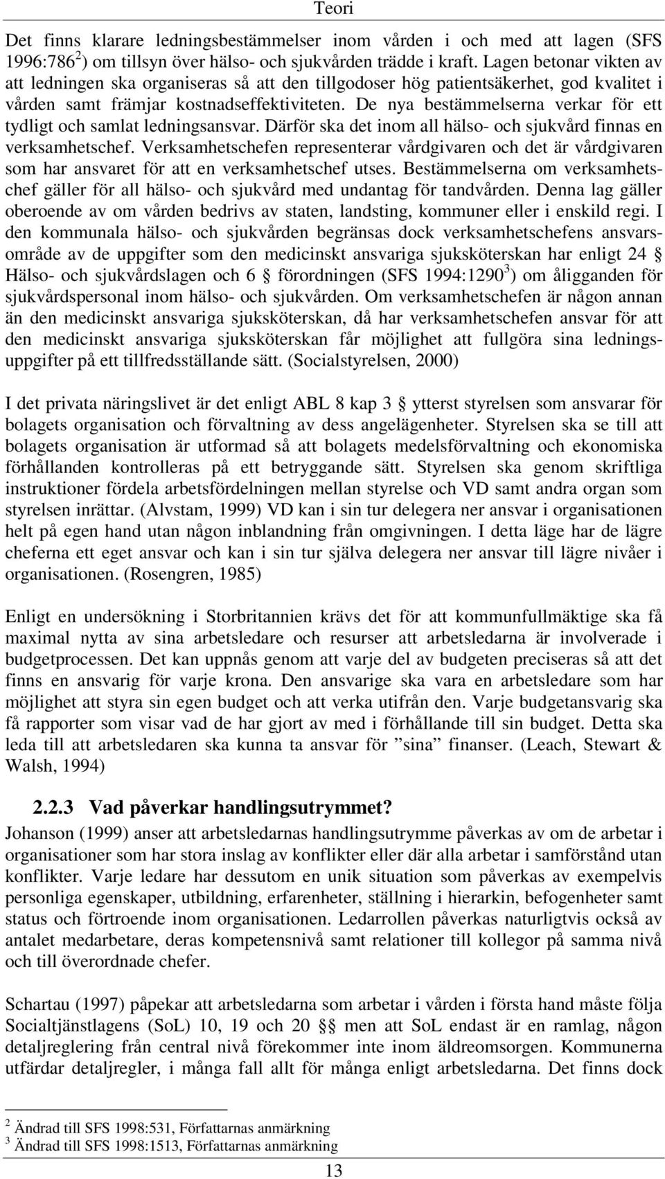 De nya bestämmelserna verkar för ett tydligt och samlat ledningsansvar. Därför ska det inom all hälso- och sjukvård finnas en verksamhetschef.