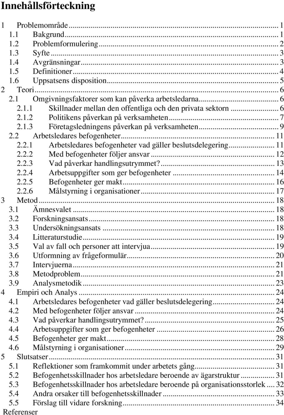 .. 9 2.2 Arbetsledares befogenheter... 11 2.2.1 Arbetsledares befogenheter vad gäller beslutsdelegering... 11 2.2.2 Med befogenheter följer ansvar... 12 2.2.3 Vad påverkar handlingsutrymmet?... 13 2.