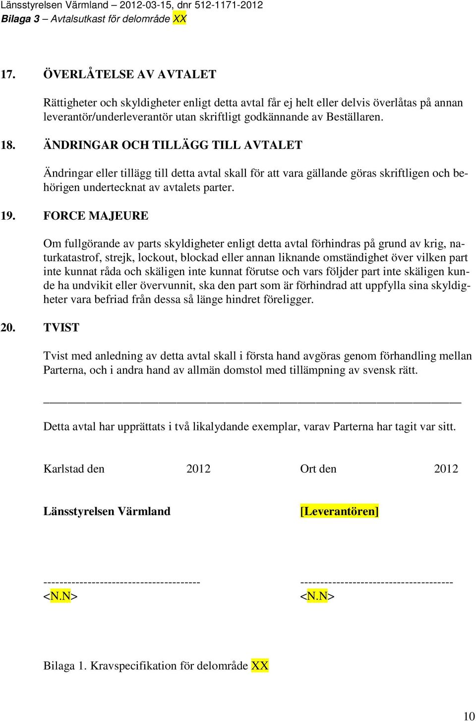 TVIST Om fullgörande av parts skyldigheter enligt detta avtal förhindras på grund av krig, naturkatastrof, strejk, lockout, blockad eller annan liknande omständighet över vilken part inte kunnat råda