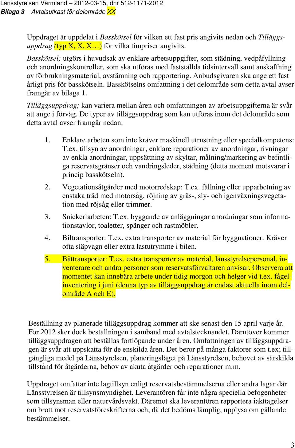 avstämning och rapportering. Anbudsgivaren ska ange ett fast årligt pris för basskötseln. Basskötselns omfattning i det delområde som detta avtal avser framgår av bilaga 1.