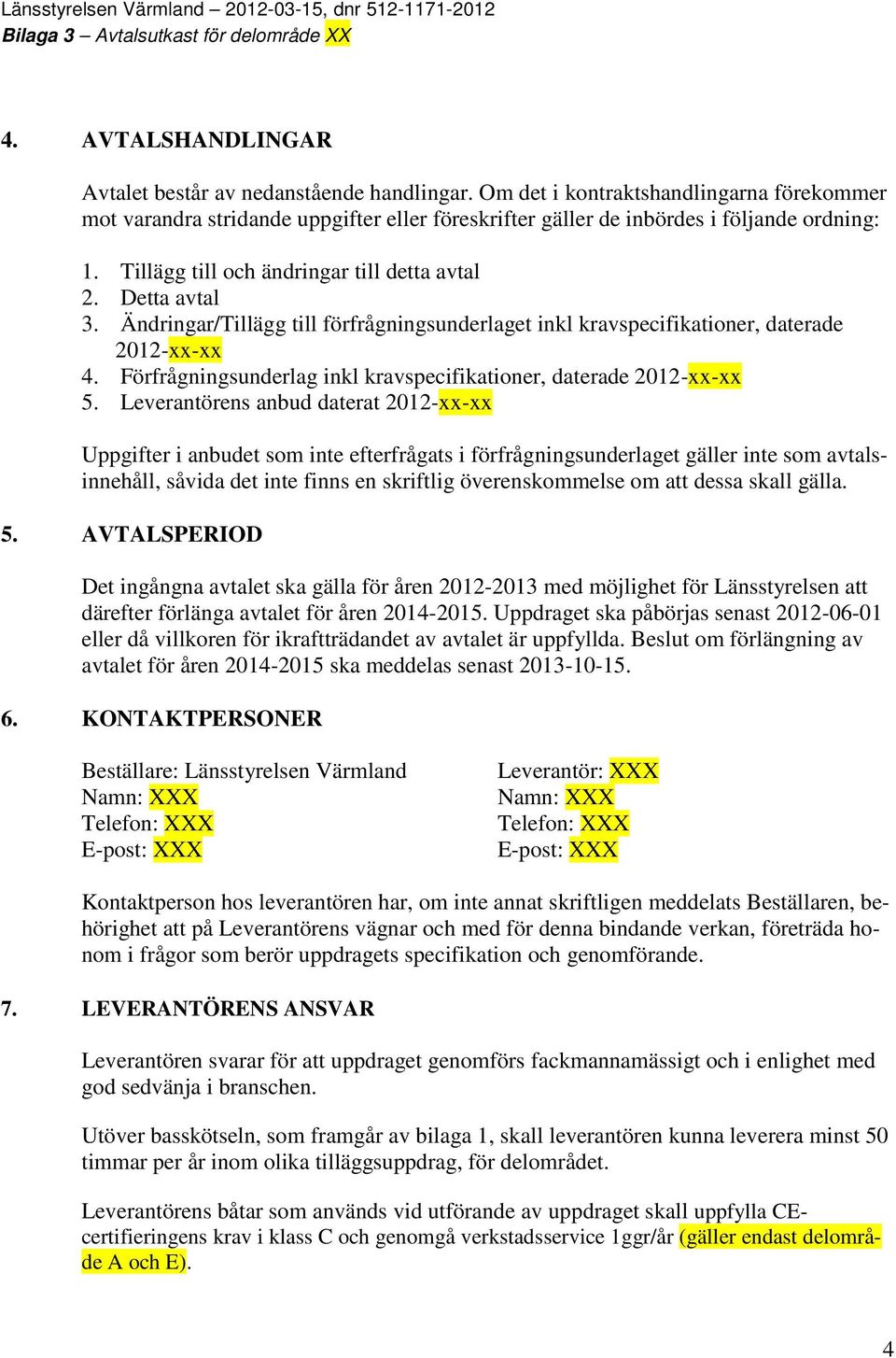 Förfrågningsunderlag inkl kravspecifikationer, daterade 2012-xx-xx 5.