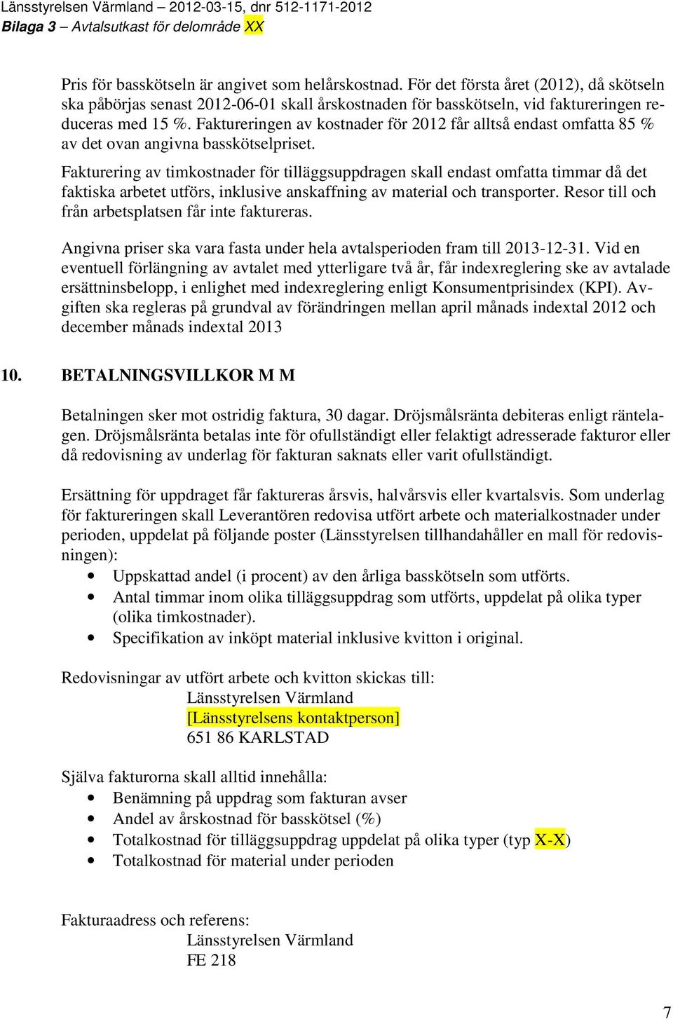 Fakturering av timkostnader för tilläggsuppdragen skall endast omfatta timmar då det faktiska arbetet utförs, inklusive anskaffning av material och transporter.