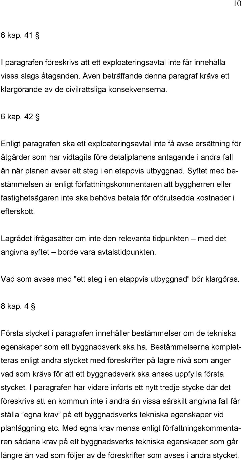 42 Enligt paragrafen ska ett exploateringsavtal inte få avse ersättning för åtgärder som har vidtagits före detaljplanens antagande i andra fall än när planen avser ett steg i en etappvis utbyggnad.