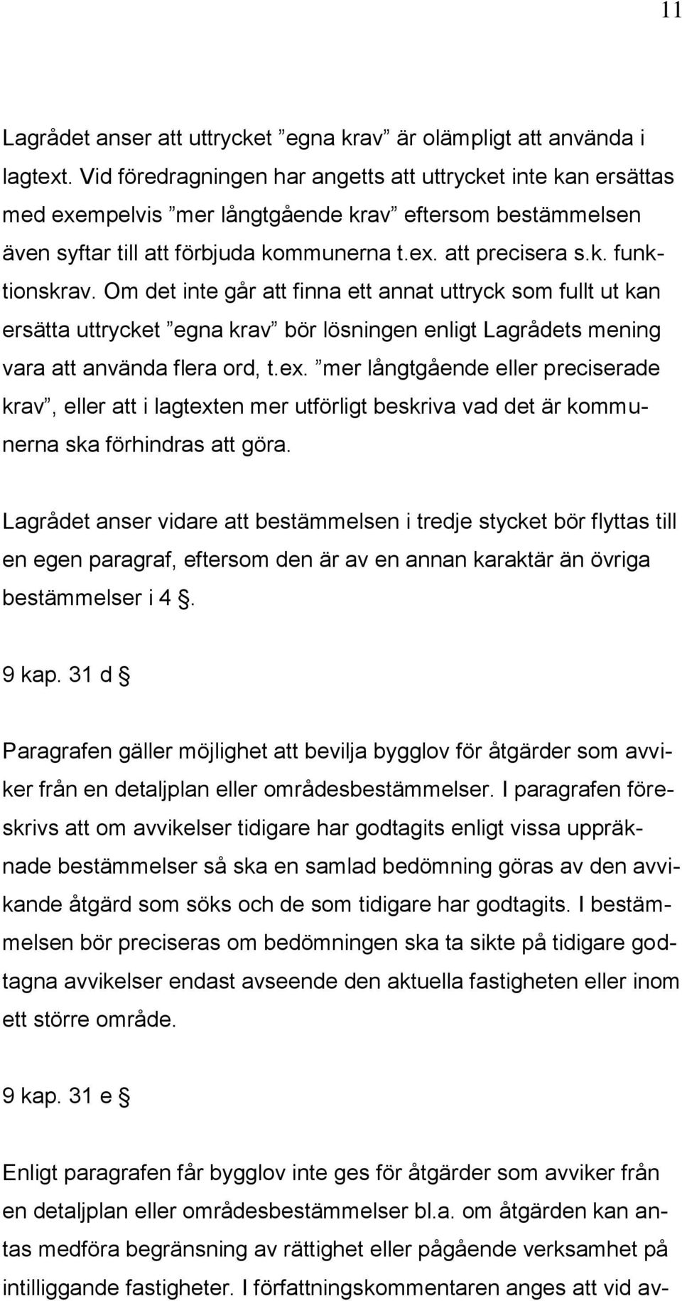 Om det inte går att finna ett annat uttryck som fullt ut kan ersätta uttrycket egna krav bör lösningen enligt Lagrådets mening vara att använda flera ord, t.ex.