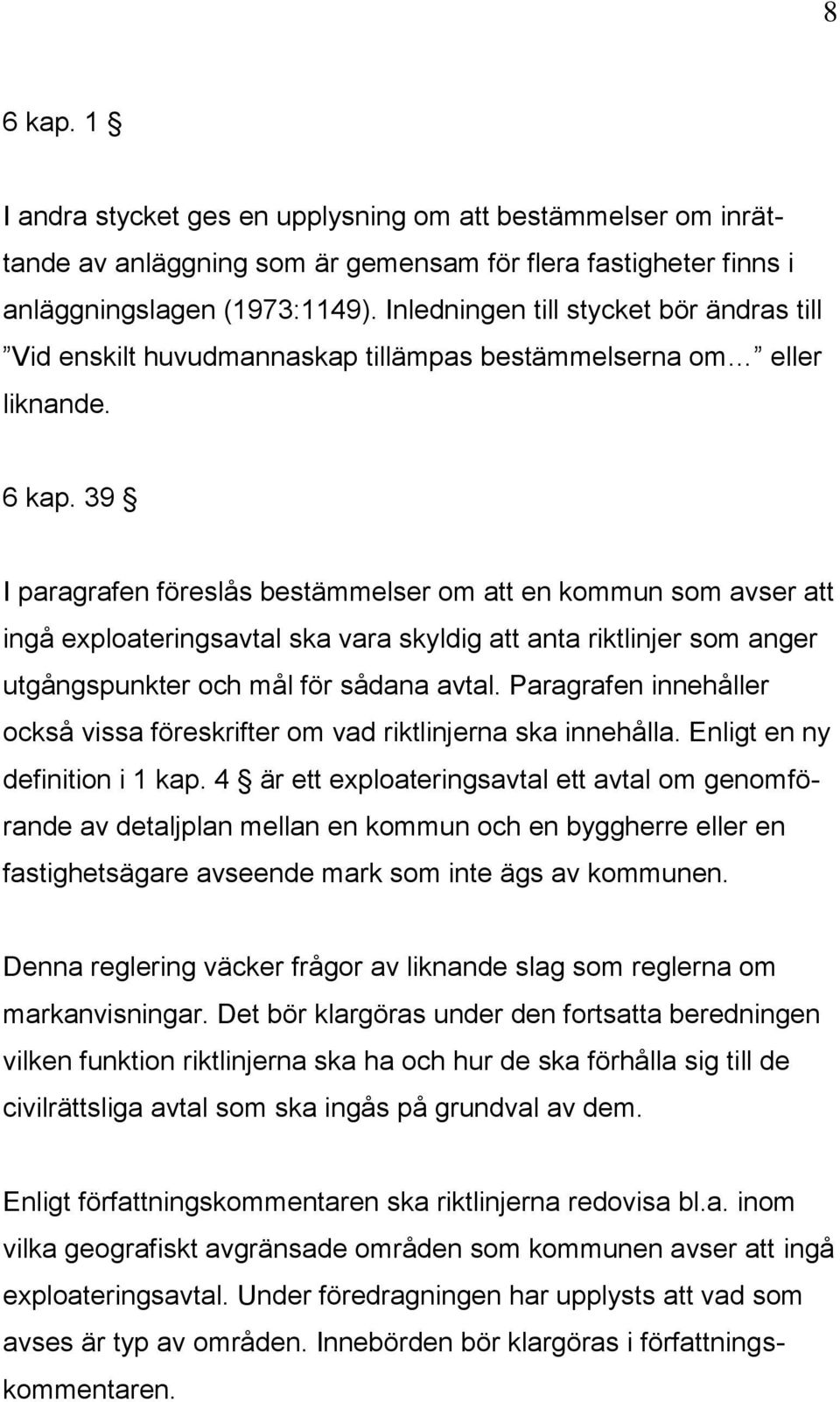 39 I paragrafen föreslås bestämmelser om att en kommun som avser att ingå exploateringsavtal ska vara skyldig att anta riktlinjer som anger utgångspunkter och mål för sådana avtal.