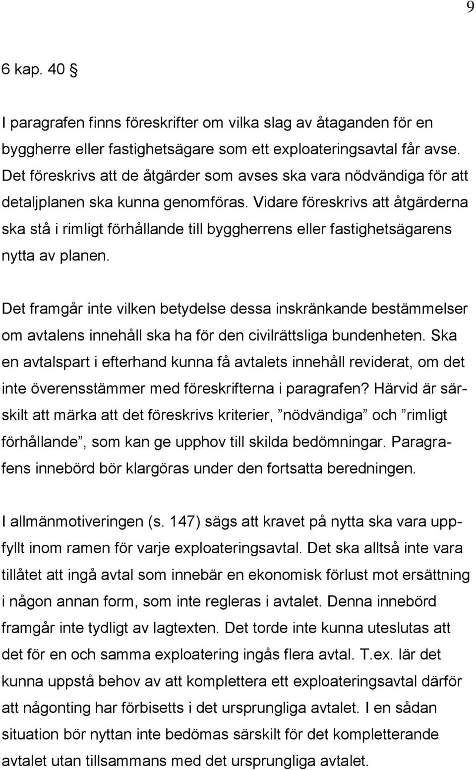 Vidare föreskrivs att åtgärderna ska stå i rimligt förhållande till byggherrens eller fastighetsägarens nytta av planen.