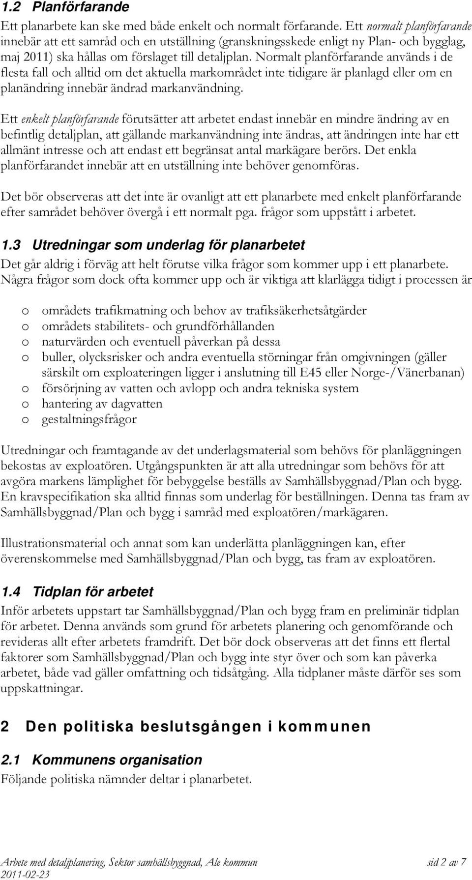 Normalt planförfarande används i de flesta fall och alltid om det aktuella markområdet inte tidigare är planlagd eller om en planändring innebär ändrad markanvändning.