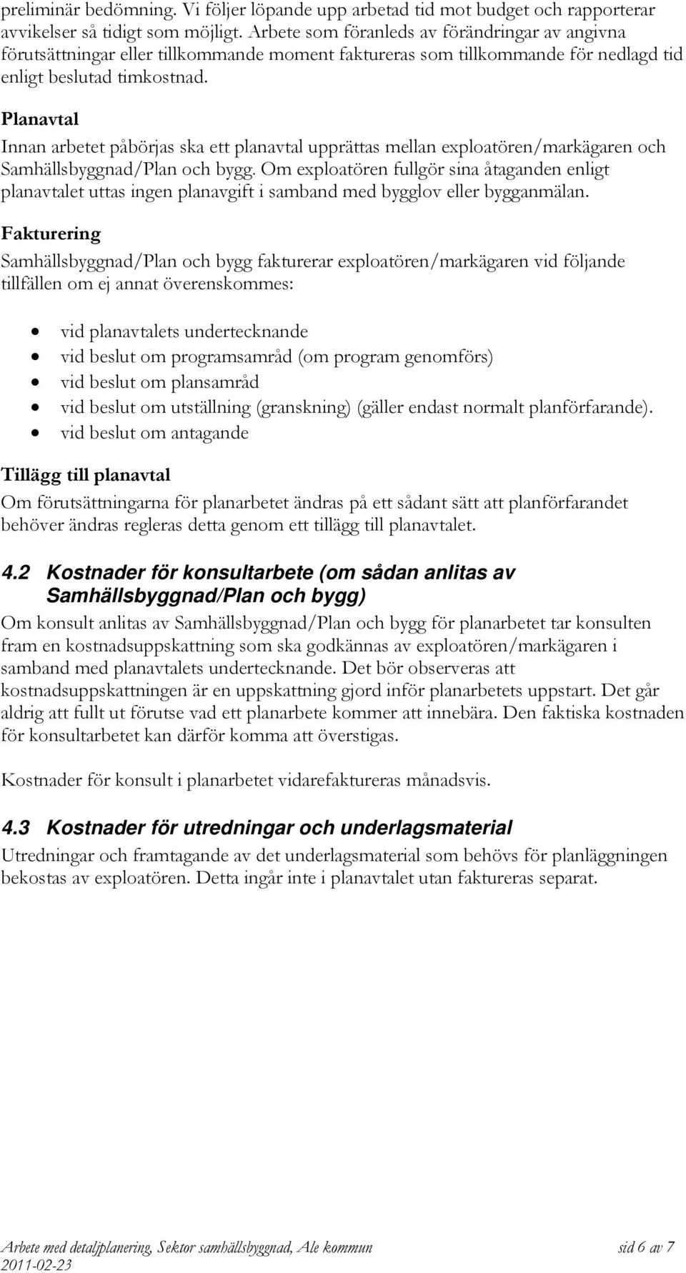 Planavtal Innan arbetet påbörjas ska ett planavtal upprättas mellan exploatören/markägaren och Samhällsbyggnad/Plan och bygg.