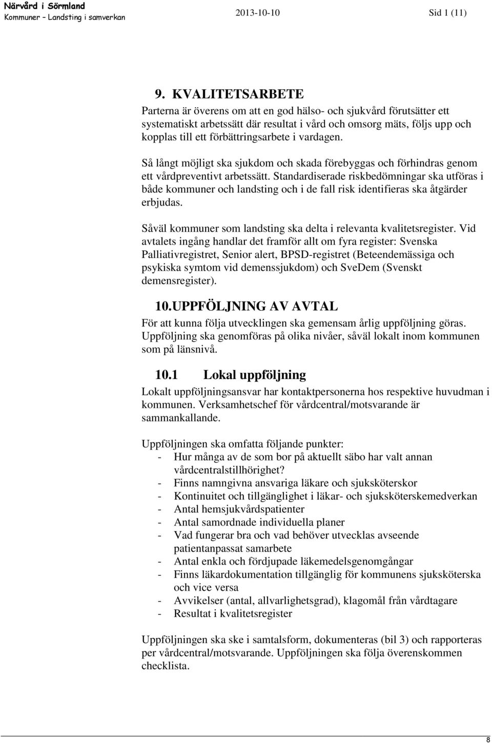 Standardiserade riskbedömningar ska utföras i både kommuner och landsting och i de fall risk identifieras ska åtgärder erbjudas. Såväl kommuner som landsting ska delta i relevanta kvalitetsregister.