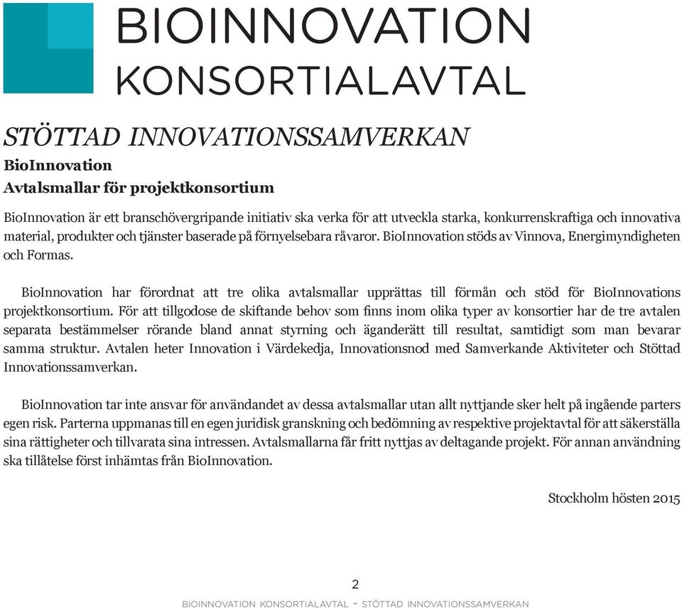 BioInnovation har förordnat att tre olika avtalsmallar upprättas till förmån och stöd för BioInnovations projektkonsortium.