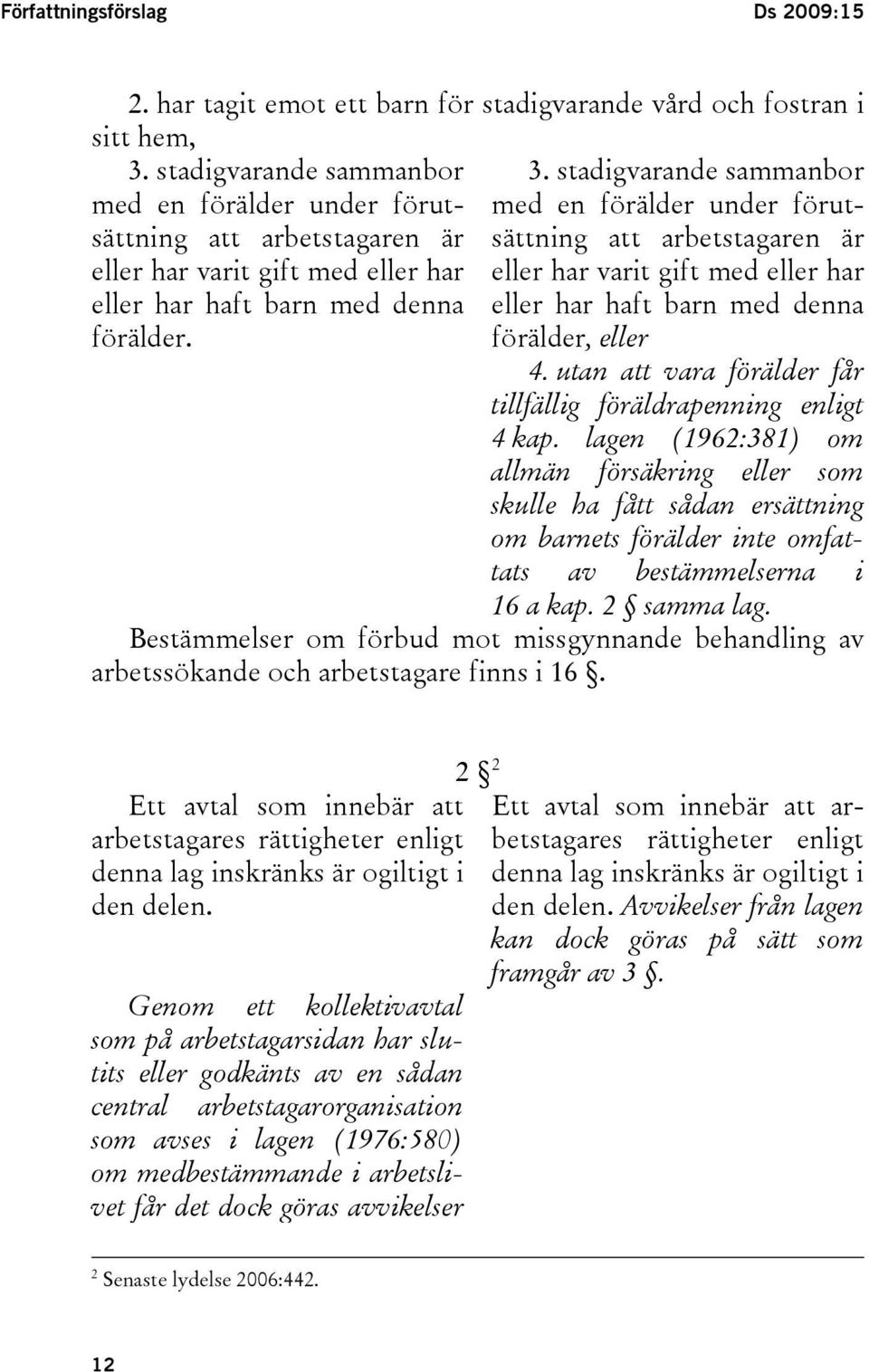 eller har varit gift med eller har eller har haft barn med denna förälder, eller 4. utan att vara förälder får tillfällig föräldrapenning enligt 4 kap.