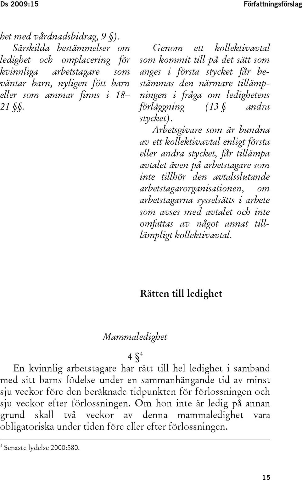 Genom ett kollektivavtal som kommit till på det sätt som anges i första stycket får bestämmas den närmare tillämpningen i fråga om ledighetens förläggning (13 andra stycket).