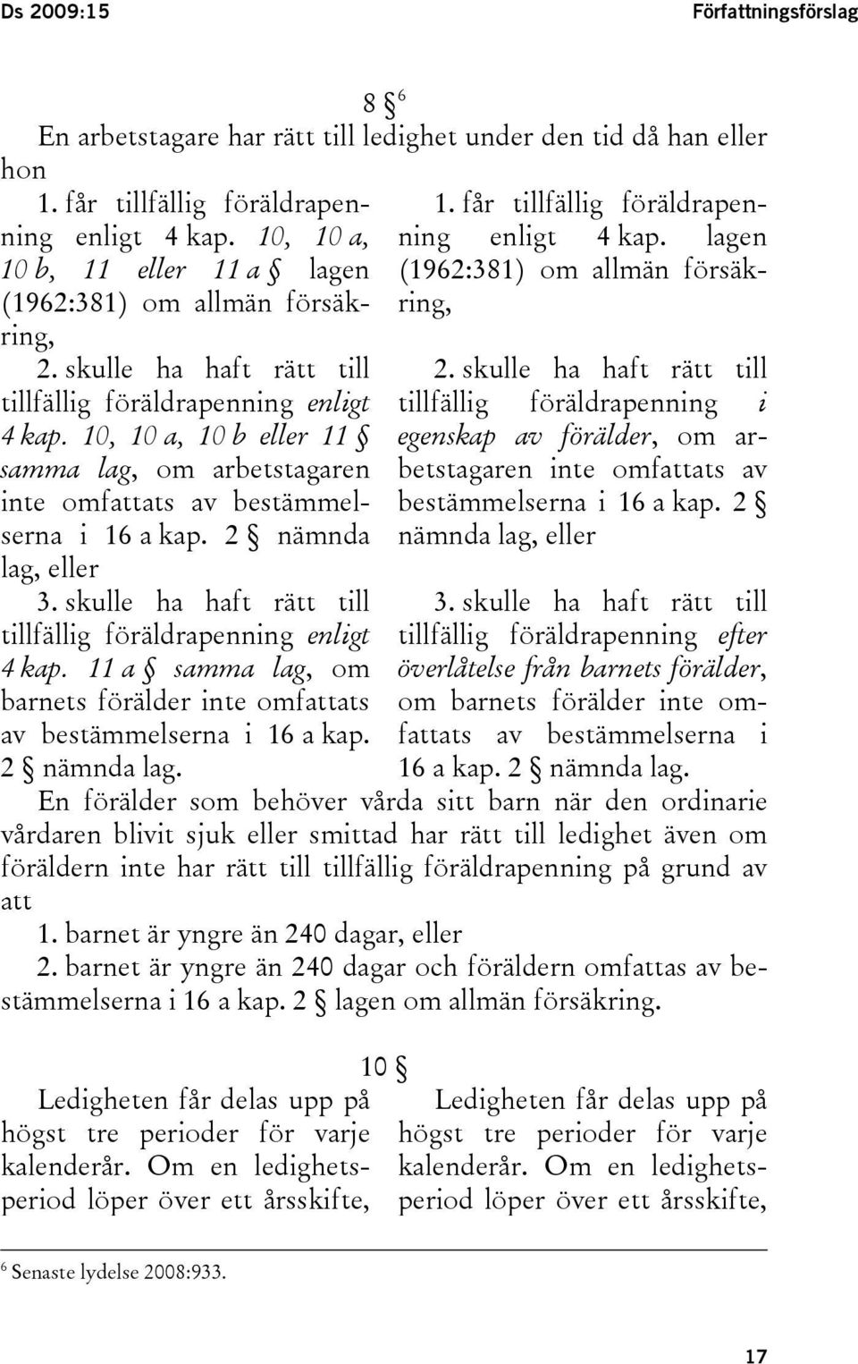 10, 10 a, 10 b eller 11 samma lag, om arbetstagaren inte omfattats av bestämmelserna i 16 a kap. 2 nämnda lag, eller 3. skulle ha haft rätt till tillfällig föräldrapenning enligt 4 kap.