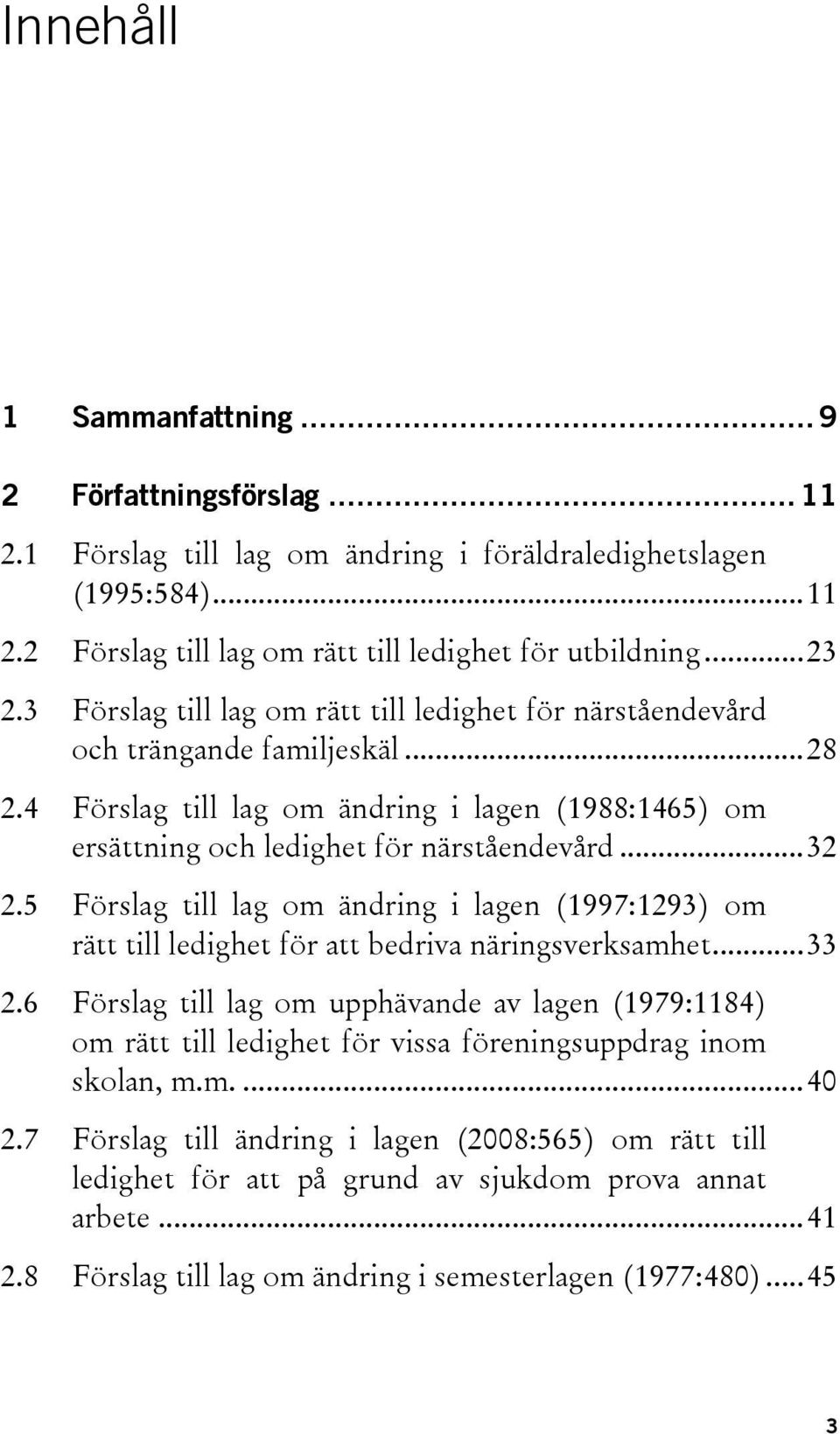 5 Förslag till lag om ändring i lagen (1997:1293) om rätt till ledighet för att bedriva näringsverksamhet...33 2.