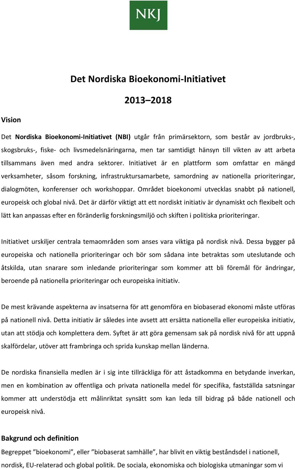 Initiativet är en plattform som omfattar en mängd verksamheter, såsom forskning, infrastruktursamarbete, samordning av nationella prioriteringar, dialogmöten, konferenser och workshoppar.