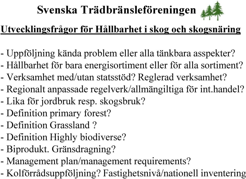 - Regionalt anpassade regelverk/allmängiltiga för int.handel? - Lika för jordbruk resp. skogsbruk? - Definition primary forest?