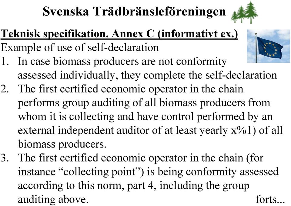 The first certified economic operator in the chain performs group auditing of all biomass producers from whom it is collecting and have control performed