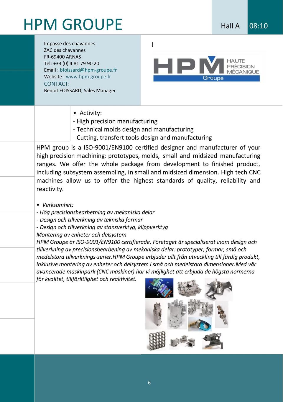 fr : Benoit FOISSARD, Sales Manager ] Activity: - High precision manufacturing - Technical molds design and manufacturing - Cutting, transfert tools design and manufacturing HPM group is a