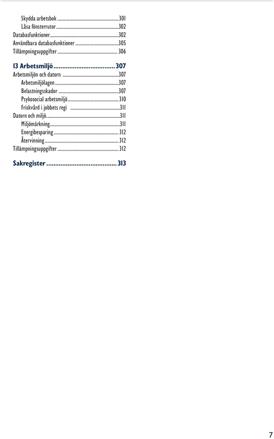 ..307 Belastningsskador...307 Psykosocial arbetsmiljö...310 Friskvård i jobbets regi...311 Datorn och miljö.