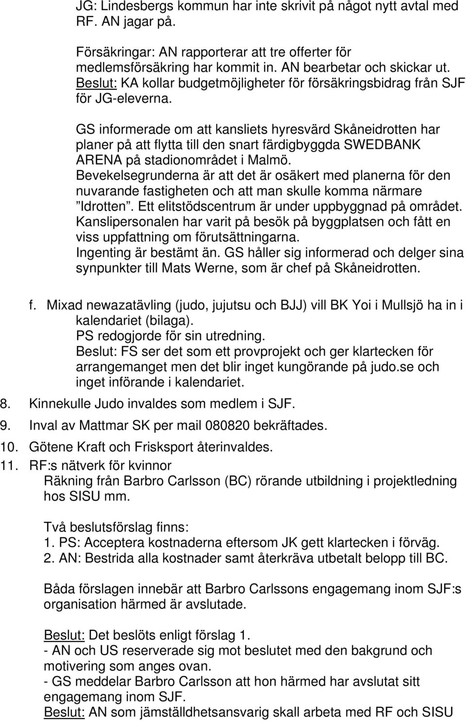 GS informerade om att kansliets hyresvärd Skåneidrotten har planer på att flytta till den snart färdigbyggda SWEDBANK ARENA på stadionområdet i Malmö.
