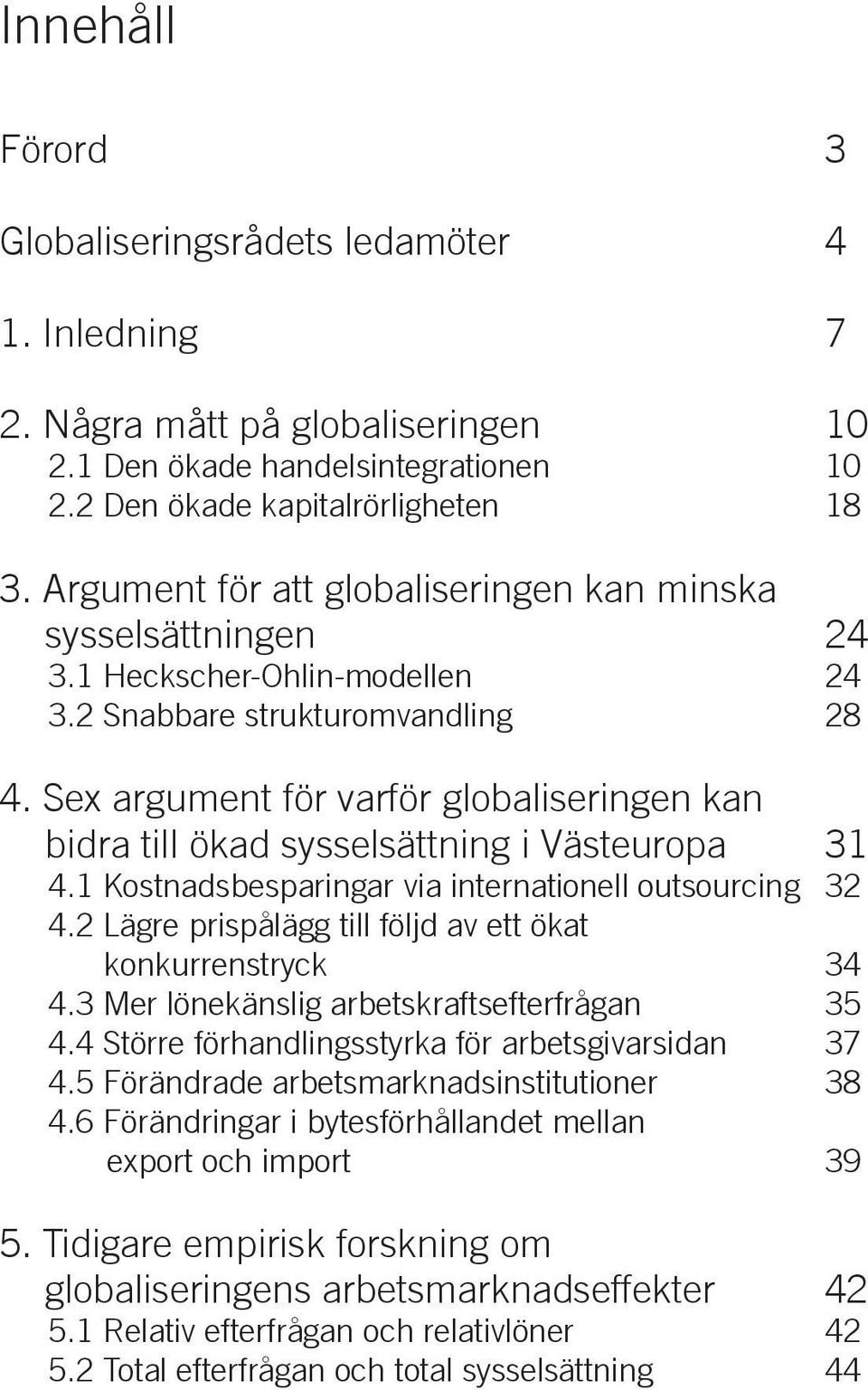 Sex argument för varför globaliseringen kan bidra till ökad sysselsättning i Västeuropa 31 4.1 Kostnadsbesparingar via internationell outsourcing 32 4.