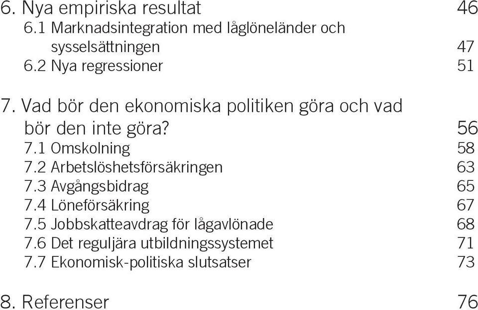 1 Omskolning 58 7.2 Arbetslöshetsförsäkringen 63 7.3 Avgångsbidrag 65 7.4 Löneförsäkring 67 7.