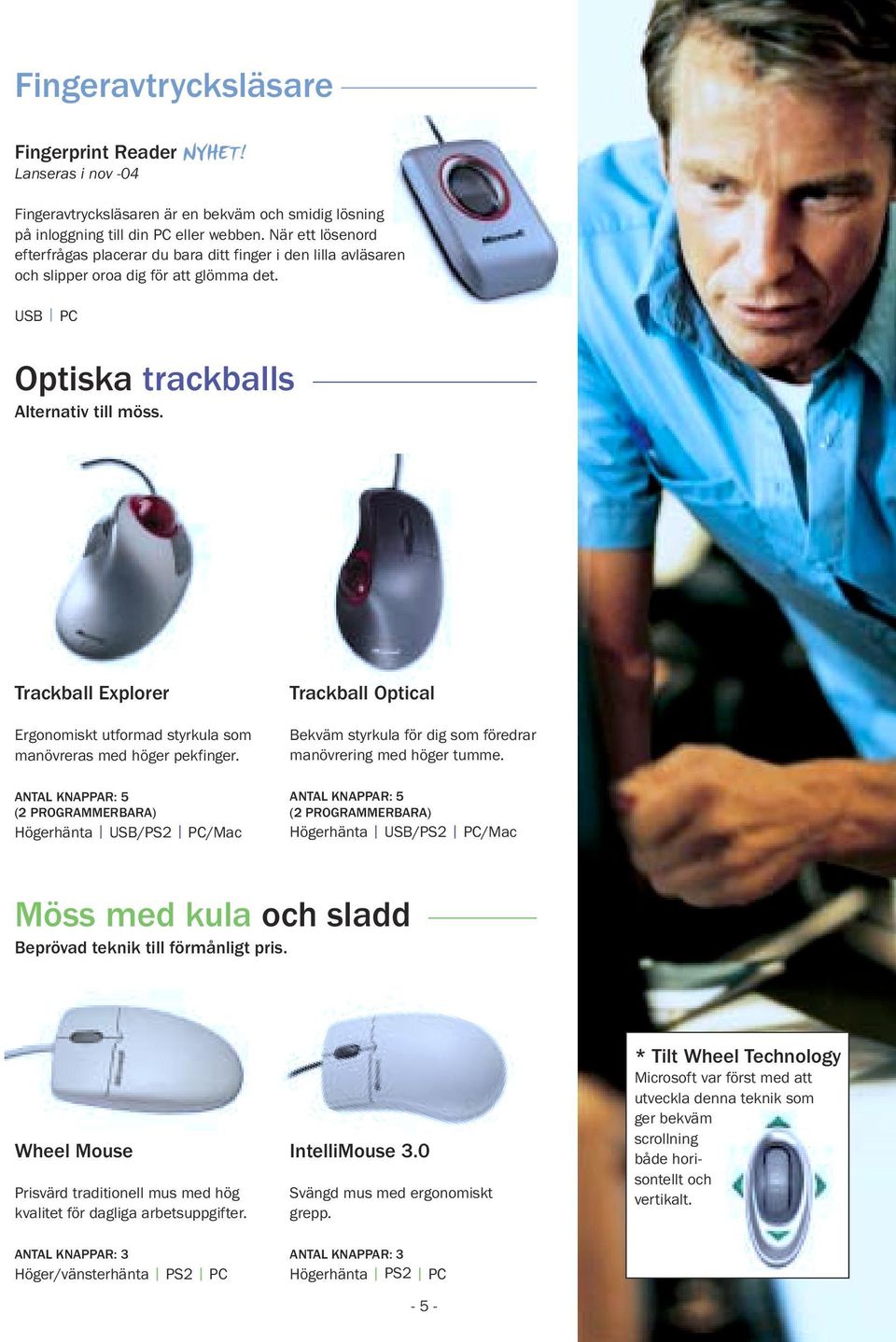 Trackball Explorer Ergonomiskt utformad styrkula som manövreras med höger pekfinger.