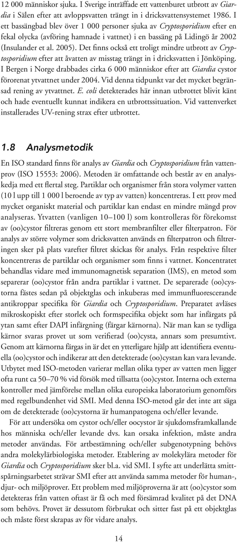 Det finns också ett troligt mindre utbrott av Cryptosporidium efter att åvatten av misstag trängt in i dricksvatten i Jönköping.