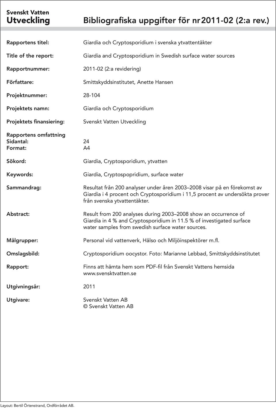 revidering) Smittskyddsinstitutet, Anette Hansen Projektnummer: 28-14 Projektets namn: Projektets finansiering: Giardia och Cryptosporidium Svenskt Vatten Utveckling Rapportens omfattning Sidantal: