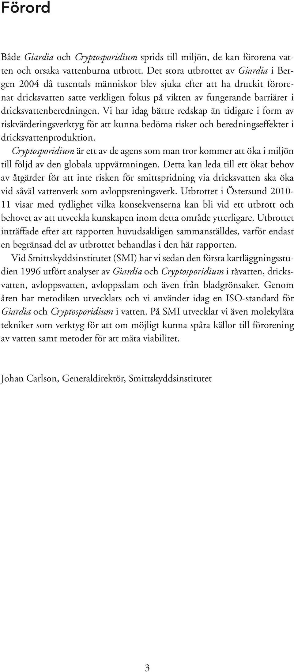 dricksvattenberedningen. Vi har idag bättre redskap än tidigare i form av riskvärderingsverktyg för att kunna bedöma risker och beredningseffekter i dricksvattenproduktion.