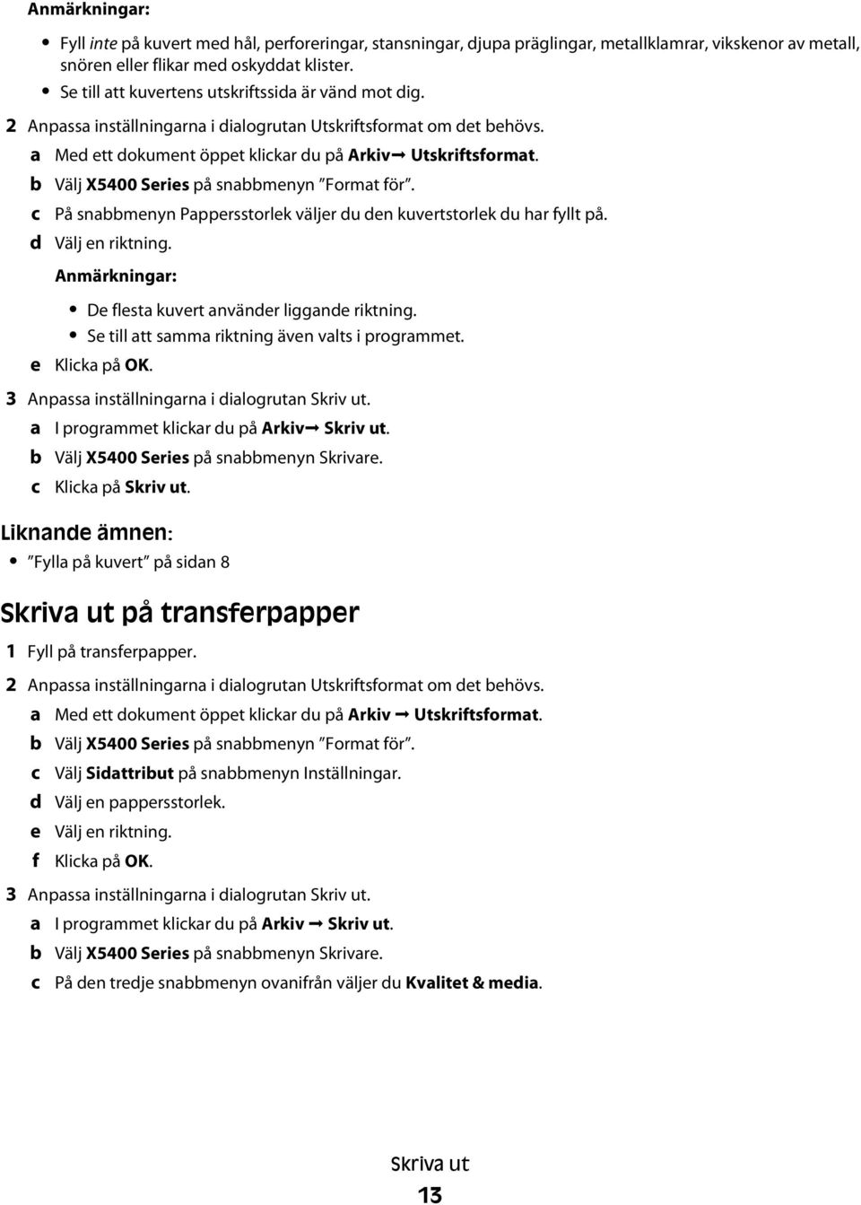 Välj X5400 Series på snabbmenyn Format för. På snabbmenyn Pappersstorlek väljer du den kuvertstorlek du har fyllt på. Välj en riktning. Anmärkningar: e De flesta kuvert använder liggande riktning.