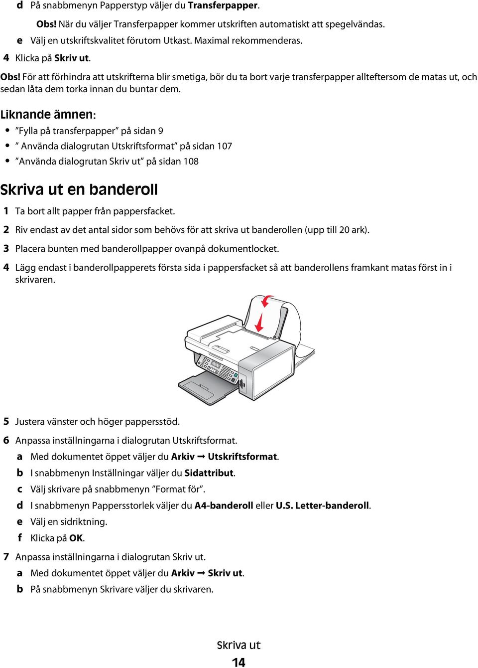 För att förhindra att utskrifterna blir smetiga, bör du ta bort varje transferpapper allteftersom de matas ut, och sedan låta dem torka innan du buntar dem.