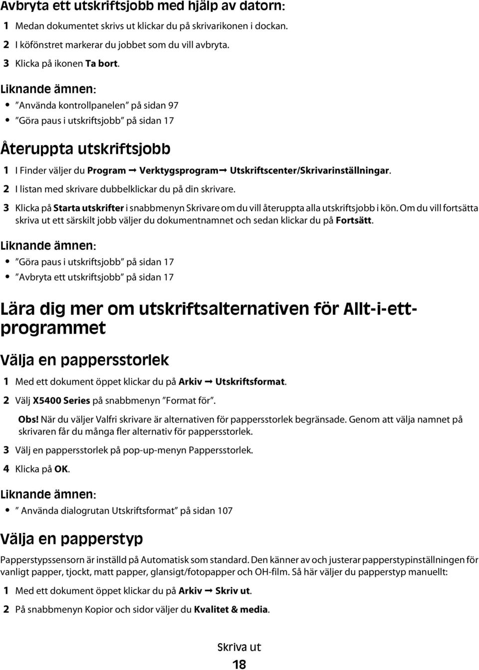 2 I listan med skrivare dubbelklickar du på din skrivare. 3 Klicka på Starta utskrifter i snabbmenyn Skrivare om du vill återuppta alla utskriftsjobb i kön.