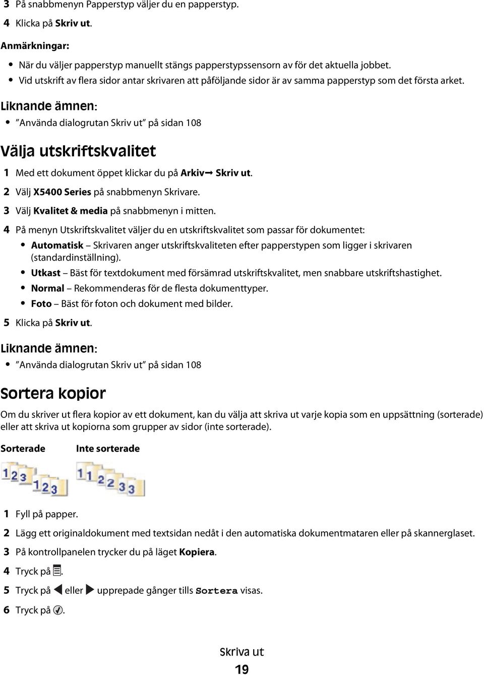 Använda dialogrutan Skriv ut på sidan 108 Välja utskriftskvalitet 1 Med ett dokument öppet klickar du på Arkiv Skriv ut. 2 Välj X5400 Series på snabbmenyn Skrivare.