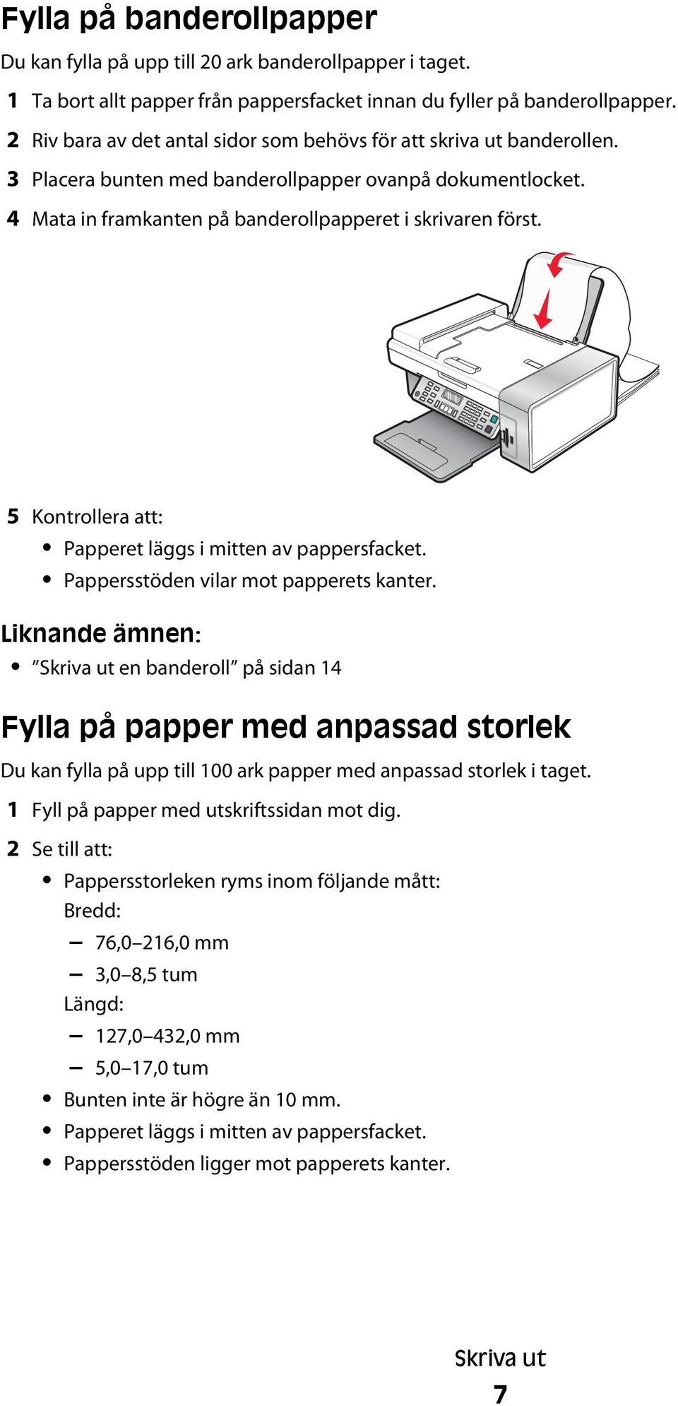 5 Kontrollera att: Papperet läggs i mitten av pappersfacket. Pappersstöden vilar mot papperets kanter.