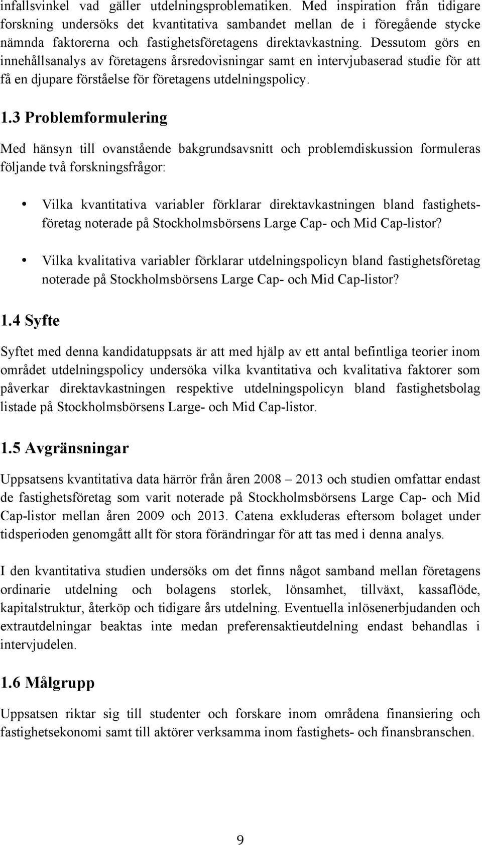 Dessutom görs en innehållsanalys av företagens årsredovisningar samt en intervjubaserad studie för att få en djupare förståelse för företagens utdelningspolicy. 1.