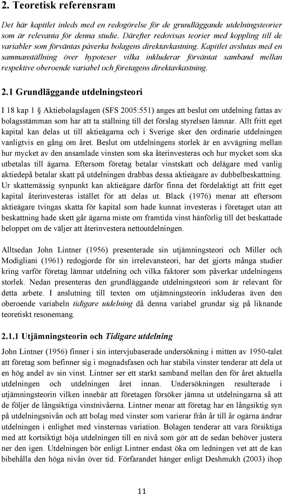 Kapitlet avslutas med en sammanställning över hypoteser vilka inkluderar förväntat samband mellan respektive oberoende variabel och företagens direktavkastning. 2.