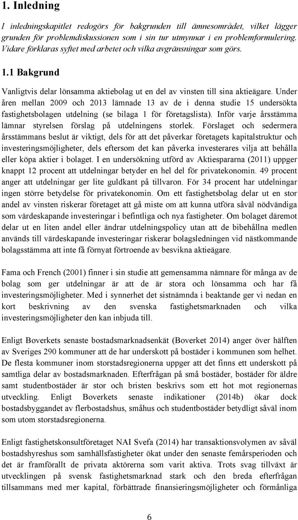 Under åren mellan 2009 och 2013 lämnade 13 av de i denna studie 15 undersökta fastighetsbolagen utdelning (se bilaga 1 för företagslista).