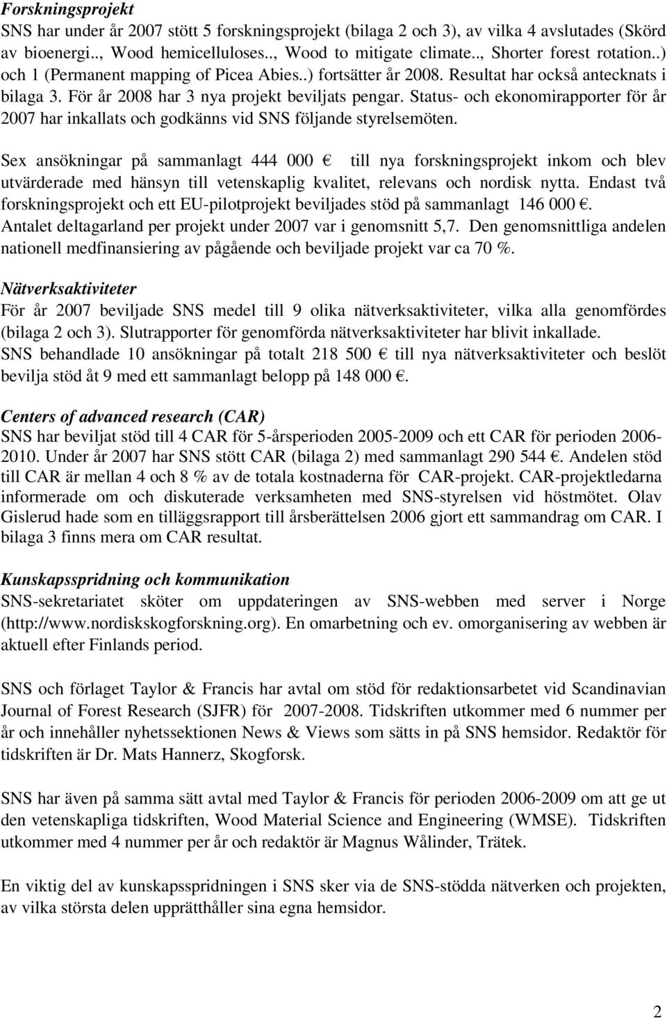 Status- och ekonomirapporter för år 2007 har inkallats och godkänns vid SNS följande styrelsemöten.