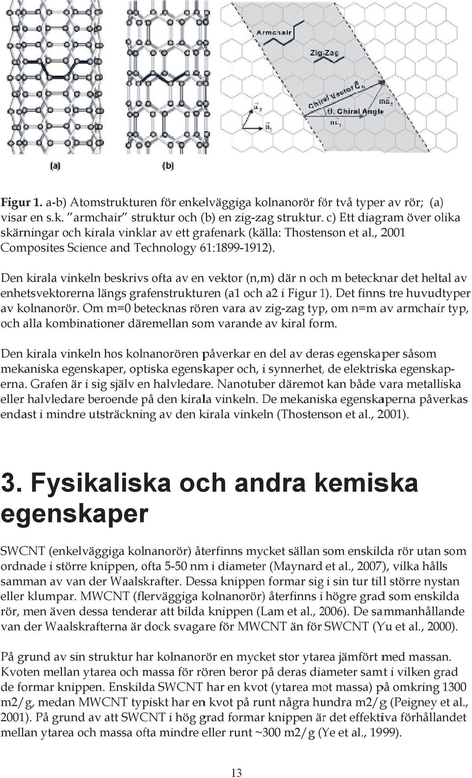 Den kirala vinkeln beskrivss ofta av enn vektor (n,m) där n ochh m betecknar det heltal av enhetsvektorerna längs grafenstrukturen (a1 och a2 i Figur 1). 1 Det finnss tre huvudtyper av kolnanorör.