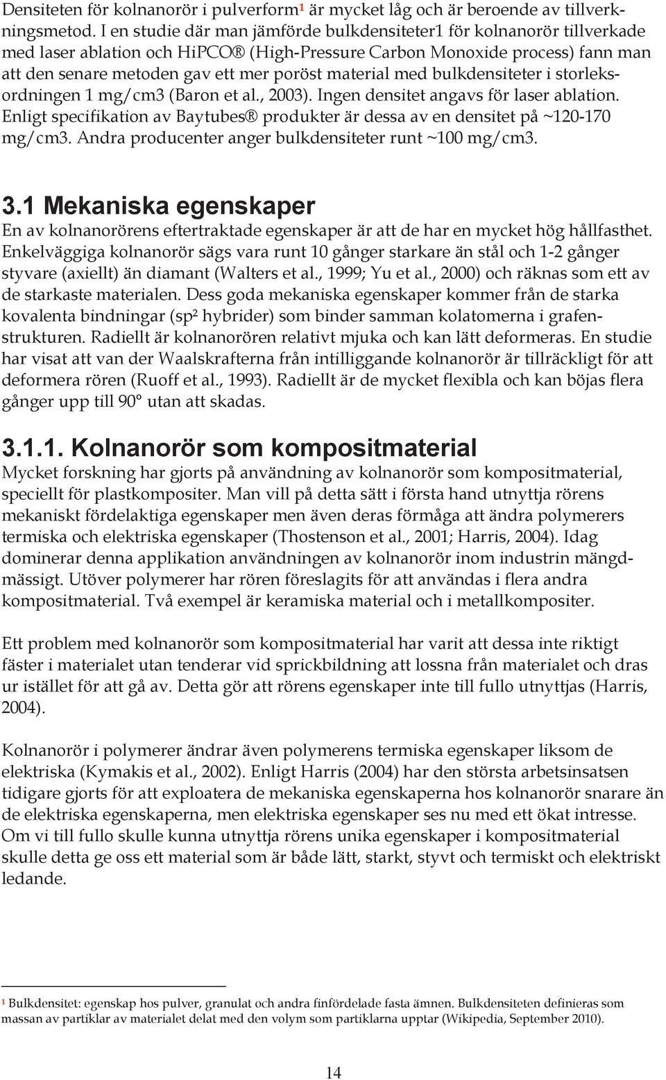 material med bulkdensiteter i storleksordningen 1 mg/cm3 (Baron et al., 2003). Ingen densitet angavs för laser ablation.