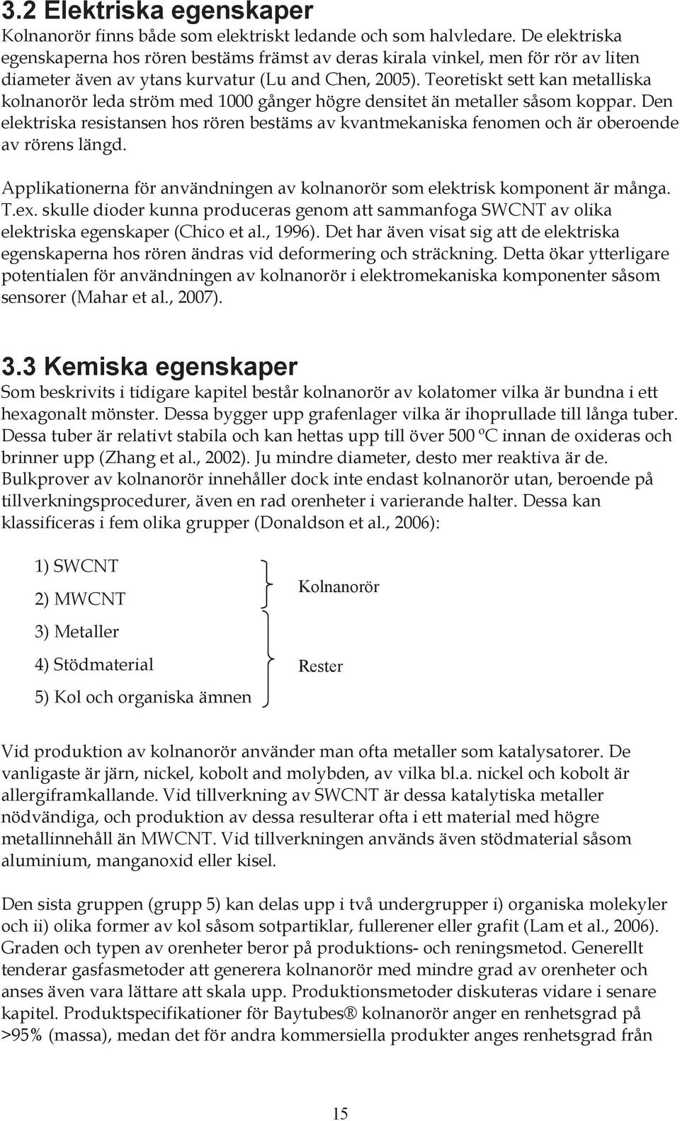 Teoretiskt sett kan metalliska kolnanorör leda ström med 1000 gånger högre densitet än metaller såsom koppar.