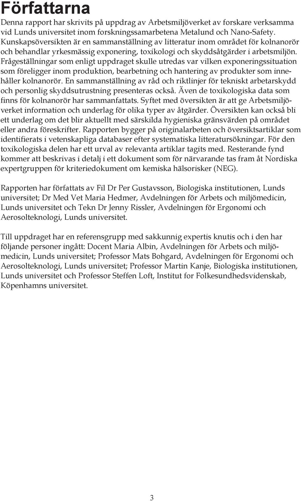 Frågeställningar som enligt uppdraget skulle utredas var vilken exponeringssituation som föreligger inom produktion, bearbetning och hantering av produkter som innehåller kolnanorör.