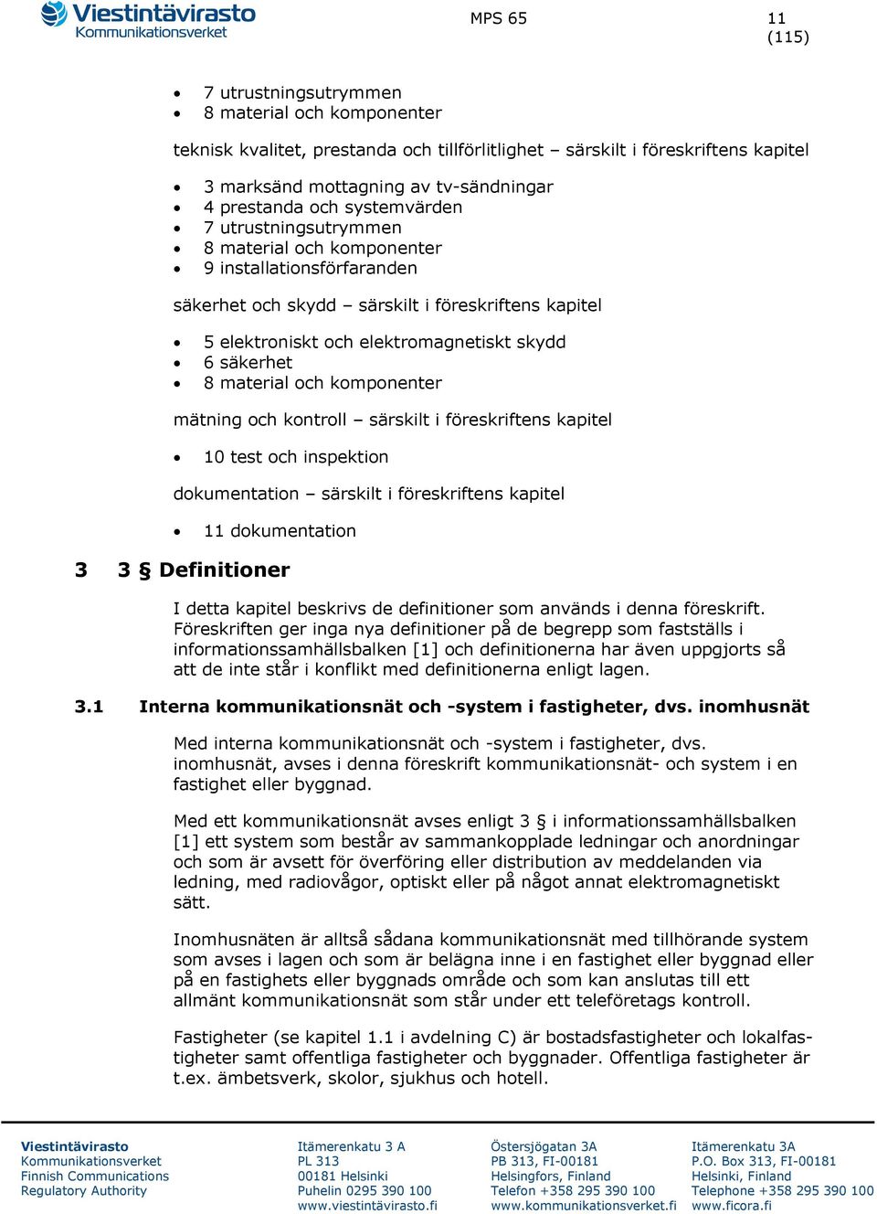 material och komponenter mätning och kontroll särskilt i föreskriftens kapitel 10 test och inspektion dokumentation särskilt i föreskriftens kapitel 11 dokumentation 3 3 Definitioner I detta kapitel