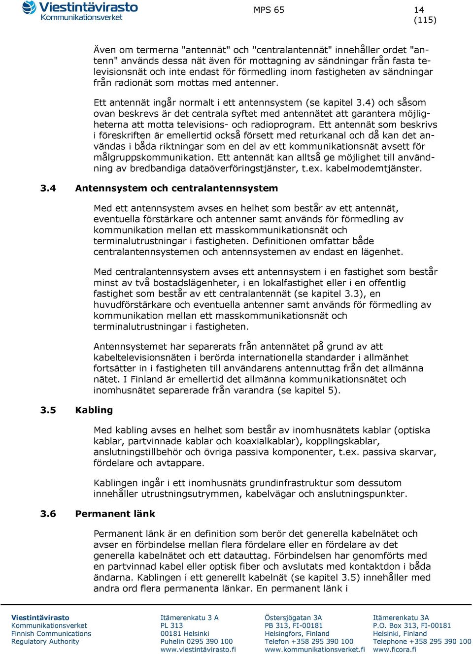 4) och såsom ovan beskrevs är det centrala syftet med antennätet att garantera möjligheterna att motta televisions- och radioprogram.