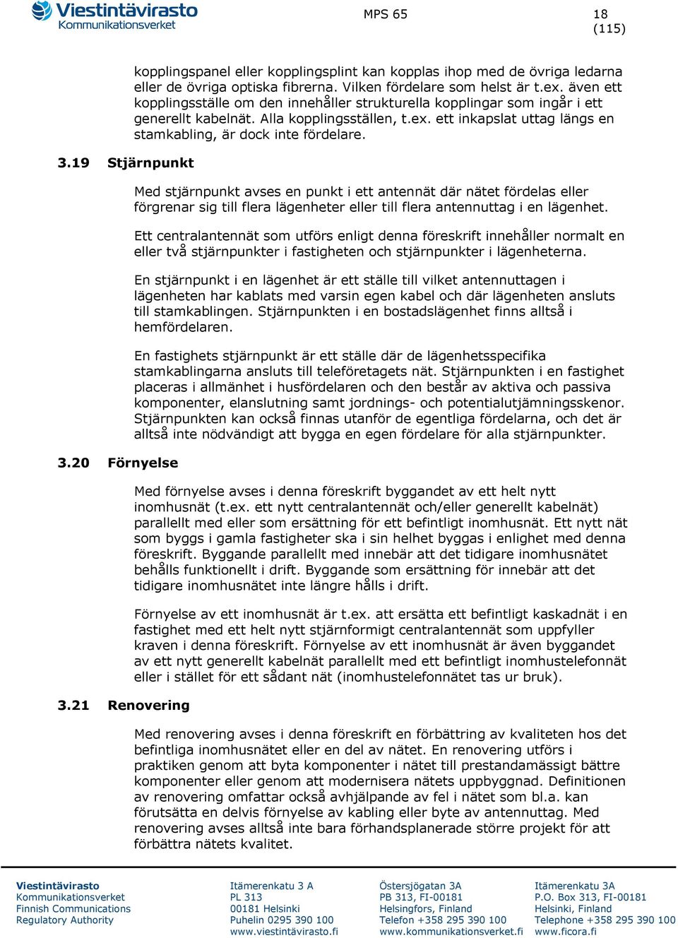 Med stjärnpunkt avses en punkt i ett antennät där nätet fördelas eller förgrenar sig till flera lägenheter eller till flera antennuttag i en lägenhet.